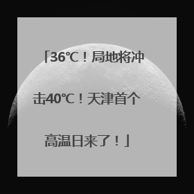 36℃！局地将冲击40℃！天津首个高温日来了！